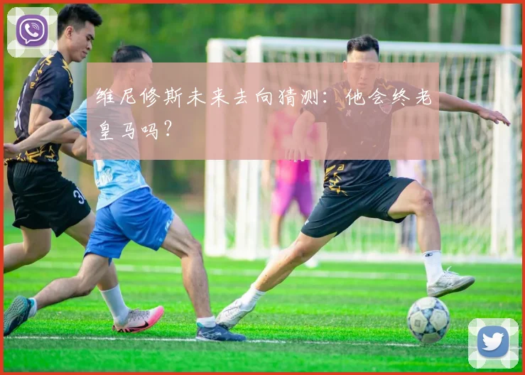 维尼修斯未来去向猜测：他会终老皇马吗？