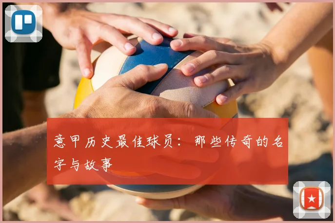 意甲历史最佳球员：那些传奇的名字与故事