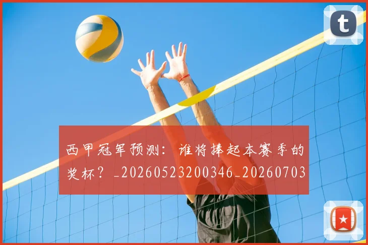 西甲冠军预测：谁将捧起本赛季的奖杯？_20260523200346_20260703181843